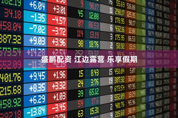 盛鹏配资 江边露营 乐享假期